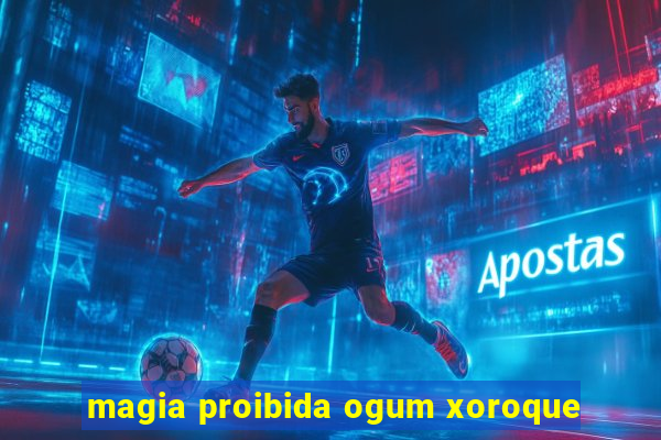 magia proibida ogum xoroque